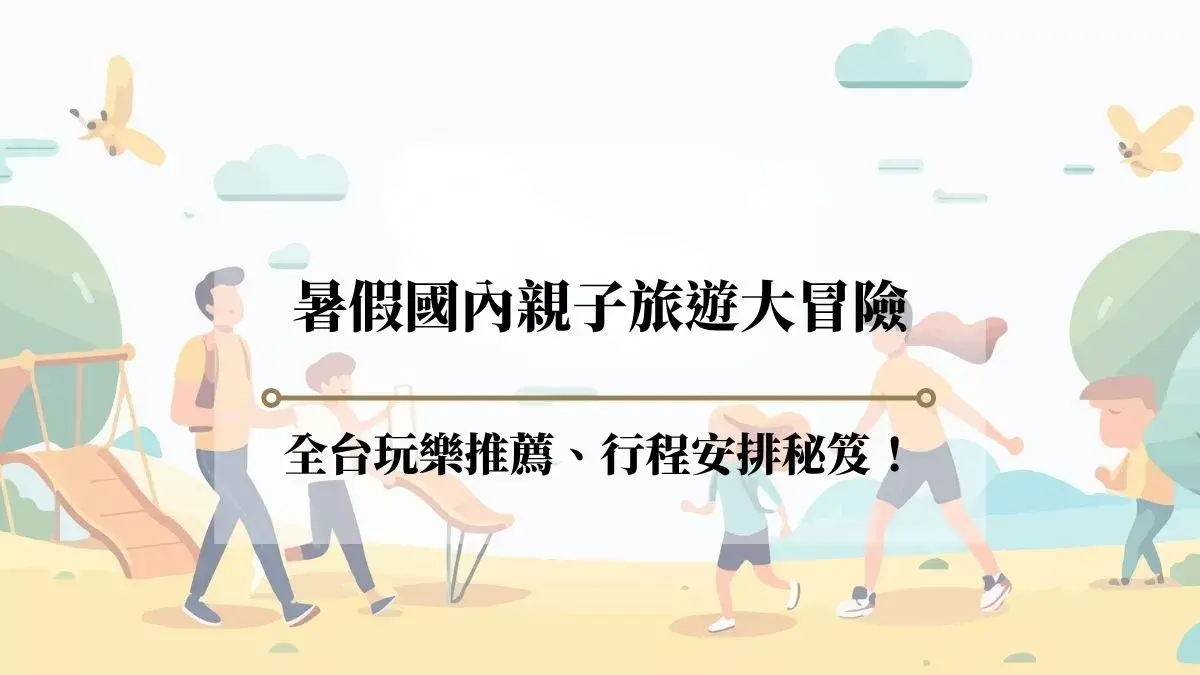 暑假國內親子旅遊大冒險：全台玩樂推薦、行程安排秘笈一次收錄！